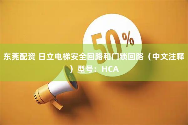 东莞配资 日立电梯安全回路和门锁回路（中文注释）型号：HCA